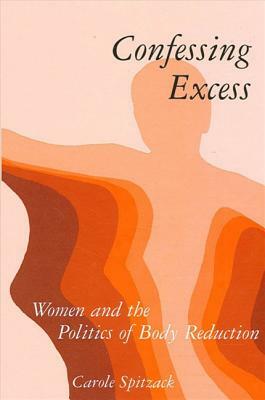 Confessing Excess: Women and the Politics of Body Reduction by Carole Spitzack