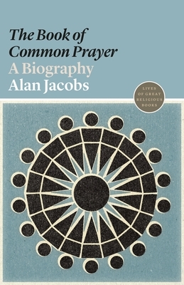 The "book of Common Prayer": A Biography by Alan Jacobs