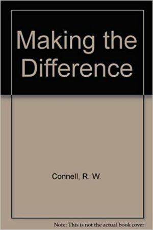Making the Difference: Schools, Families, and Social Division by Raewyn Connell, D.J. Ashenden, G. Dowsett, S. Kessler