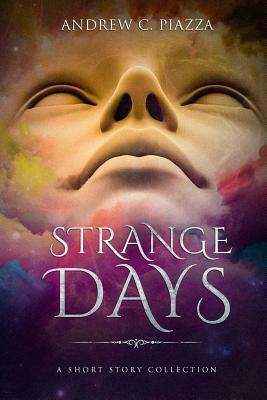 Strange Days: A Short Story Collection by Andrew C. Piazza