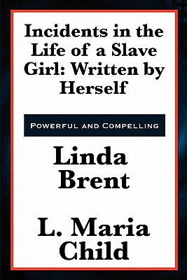 Incidents in the Life of a Slave Girl: Written by Herself by Linda Brent