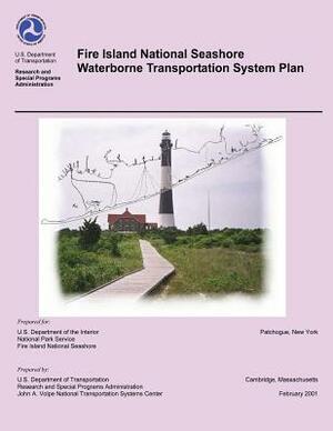 Fire Island National Seashore Waterborne Transportation System Plan by U. S. Department National Park Service, U. S. Department of Transportation