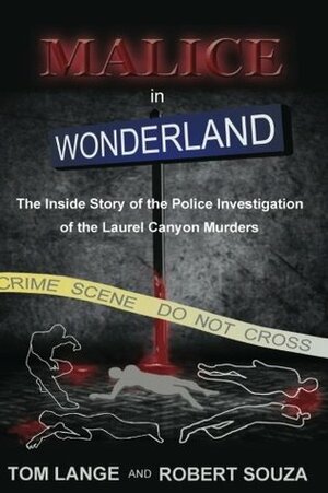 Malice In Wonderland: The Inside Story of the Police Investigation of The Laurel Canyon Murders by Robert Souza, Tom Lange