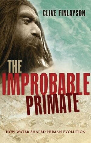 The Improbable Primate: How Water Shaped Human Evolution by Clive Finlayson