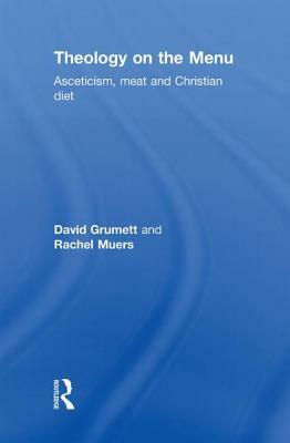 Theology on the Menu: Asceticism, Meat and Christian Diet by David Grumett, Rachel Muers