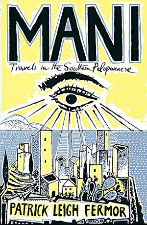 Mani: Travels in the Southern Peloponnese by Patrick Leigh Fermor