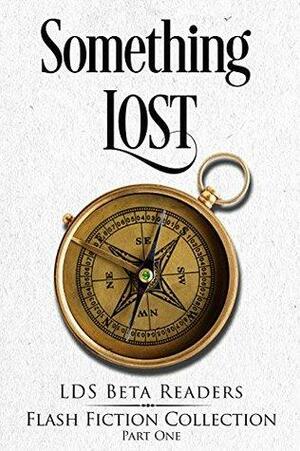 Something Lost by Jean Newman, Jenny Rabe, Kaki Olsen, Anna Sapp, M.C. Leavitt, Joel Rees, Lauren Ritz, LDS Beta Readers, Britney Gulbrandsen, Kenneth Chamberlian, Kurt Kammeyer, Whitney Hemsath, Becca McColloch, Deanna Young, Sierra Wilson, Rebecca Palmer