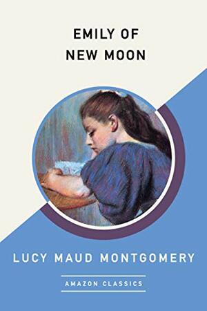 Emily of New Moon (AmazonClassics Edition) by L.M. Montgomery
