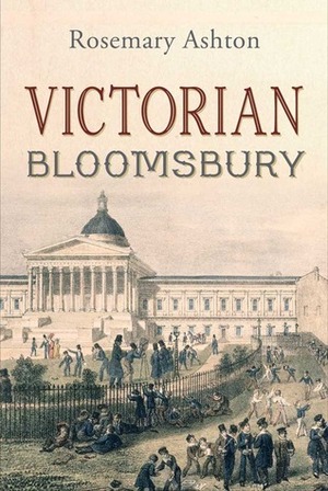 Victorian Bloomsbury by Rosemary Ashton
