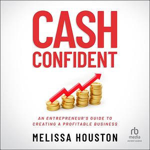 Cash Confident An Entrepreneur's Guide to Creating a Profitable Business by Melissa Houston