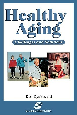 Healthy Aging by Ken Dychtwald, Dychtwald