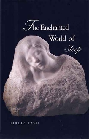 The Enchanted World of Sleep by Peretz Lavie