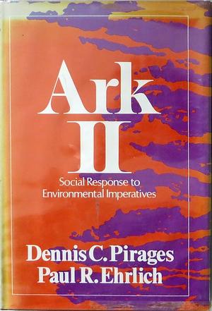 Ark II; Social Response to Environmental Imperatives by Dennis Pirages, Paul R. Ehrlich