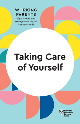 Taking Care of Yourself (HBR Working Parents Series) by Harvard Business Review, Stewart D. Friedman
