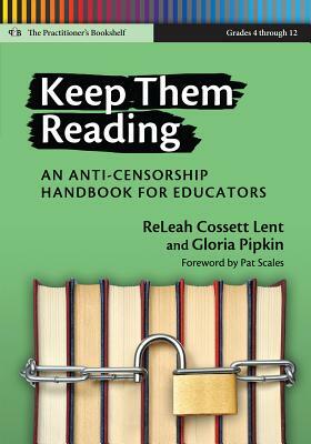 Keep Them Reading: An Anti-Censorship Handbook for Educators by Releah Cossett Lent, Gloria Pipkin