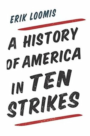 A History of America in Ten Strikes by Erik Loomis