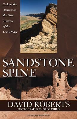 Sandstone Spine: Seeking the Anasazi on the First Traverse of the Comb Ridge by David Roberts