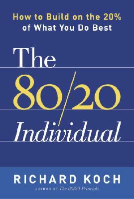 The 80/20 Individual: How to Build on the 20% of What You Do Best by Richard Koch