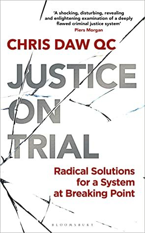 Justice on Trial: Radical Solutions for a System at Breaking Point by Chris Daw