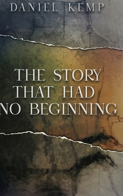 The Story That Had No Beginning by Daniel Kemp