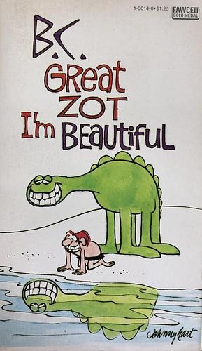 B.C. Great Zot, I'm Beautiful by Johnny Hart, Johnny Hart