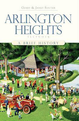 Arlington Heights, Illinois: A Brief History by Janet Souter, Gerry Souter