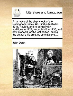 A narrative of the sufferings, preservation and deliverance, of Capt. John Dean and Company: in the Nottingham galley of London, cast away on Boon-Island, near New England, December 11, 1710 by John Dean