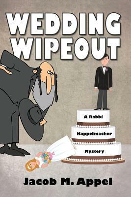 Wedding Wipeout: A Rabbi Kappelmacher Mystery by Jacob M. Appel