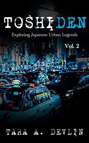 Toshiden: Exploring Japanese Urban Legends: Volume Two by Tara A. Devlin