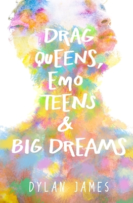 Drag Queens, Emo Teens & Big Dreams by Dylan James