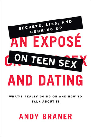An Expose on Teen Sex and Dating: What's Really Going On and How to Talk About It by Andy Braner, The Navigators