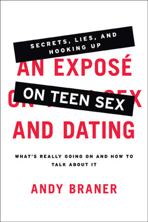 An Expose on Teen Sex and Dating: What's Really Going On and How to Talk About It by The Navigators, Andy Braner