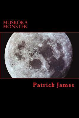Muskoka Monster: A werewolf in cottage country by Patrick James