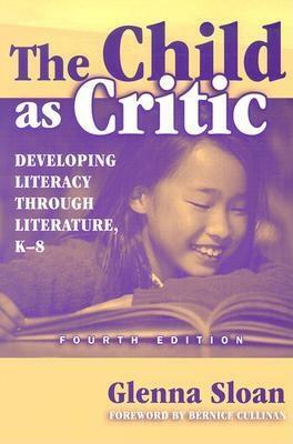 The Child as Critic: Developing Literacy Through Literature, K-8 by Glenna Davis Sloan