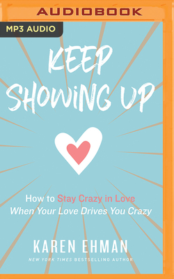 Keep Showing Up: How to Stay Crazy in Love When Your Love Drives You Crazy by Karen Ehman