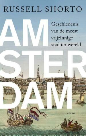 Amsterdam: Geschiedenis van de meest vrijzinnige stad ter wereld by Russell Shorto