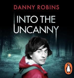 Into the Uncanny by Danny Robins
