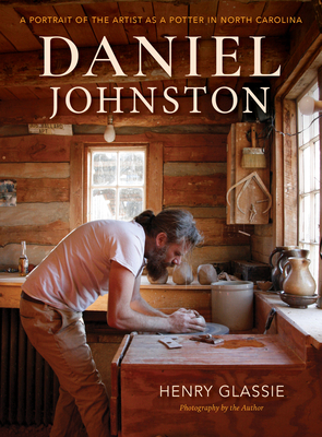 Daniel Johnston: A Portrait of the Artist as a Potter in North Carolina by Henry Glassie