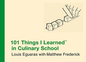 101 Things I Learned in Culinary School by Matthew Frederick, Louis Eguaras