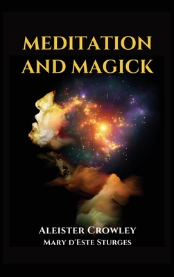 Meditation and Magick: Book IV LIBER ABA MAGICK PART I AND II by Mary D'Este Sturges, Aleister Crowley