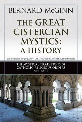 The Great Cistercian Mystics: A History, Volume 1 by Bernard McGinn