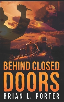 Behind Closed Doors: Trade Edition by Brian L. Porter