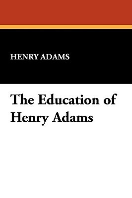 The Education of Henry Adams by Henry Adams