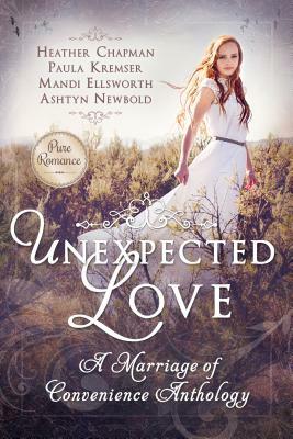 Unexpected Love: A Marriage of Convenience Anthology by Heather Chapman, Paula Kremser, Mandi Ellsworth