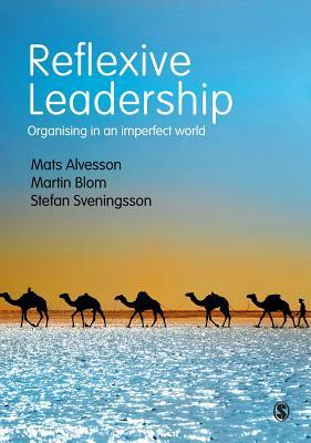 Reflexive Leadership: Organising in an Imperfect World by Martin Blom, Mats Alvesson, Stefan Sveningsson