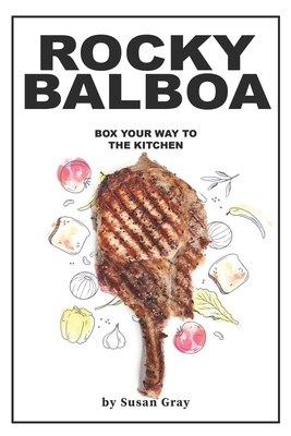 Rocky Balboa: Box Your Way to The Kitchen by Susan Gray