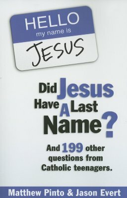 Did Jesus Have a Last Name?: And 199 Other Questions from Catholic Teenagers by Jason Evert, Matthew J. Pinto