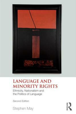 Language and Minority Rights: Ethnicity, Nationalism and the Politics of Language by Stephen May