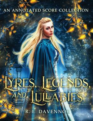 Lyres, Legends, and Lullabies: An Annotated Score Collection by R. L. Davennor