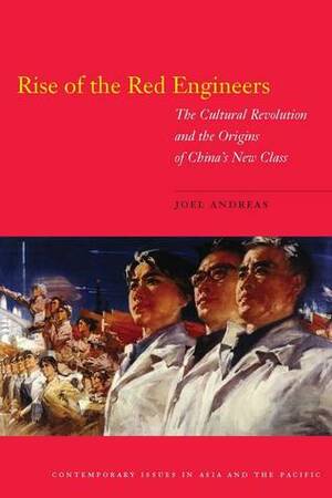 Rise of the Red Engineers: The Cultural Revolution and the Origins of China's New Class by Joel Andreas